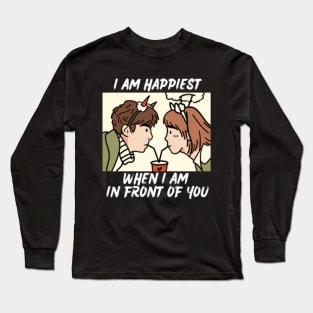 I am happiest when I'm in front of you Long Sleeve T-Shirt